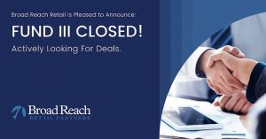 Broad Reach Retail’s Fund III CLOSED!
