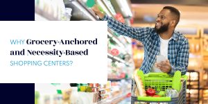 Why Grocery-Anchored and Necessity-Based Shopping Centers?