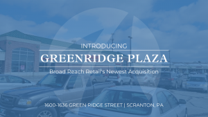 Broad Reach Retail Completes Acquisition with Greenridge Plaza